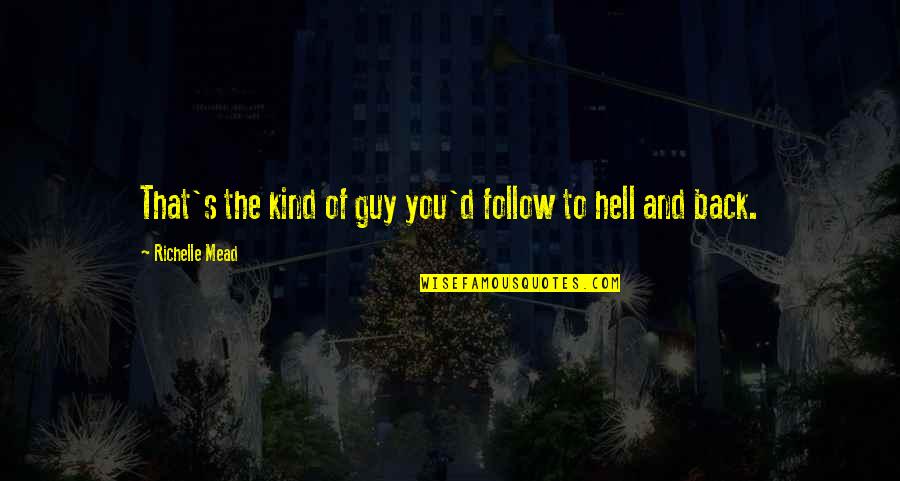 Phitonex Quotes By Richelle Mead: That's the kind of guy you'd follow to Phitonex Quotes By Richelle Mead: That's the kind of guy you'd follow to