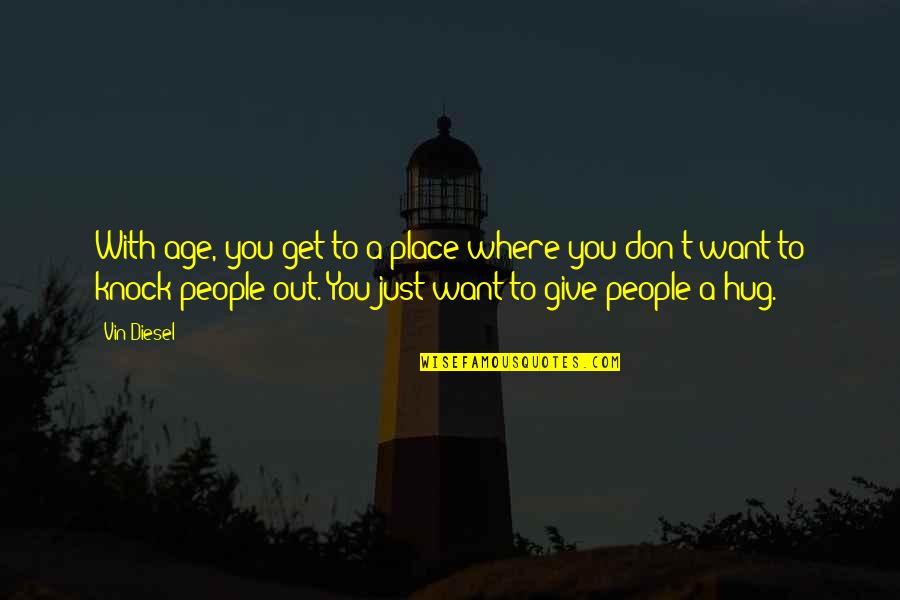 Phivos Ioannou Quotes By Vin Diesel: With age, you get to a place where Phivos Ioannou Quotes By Vin Diesel: With age, you get to a place where