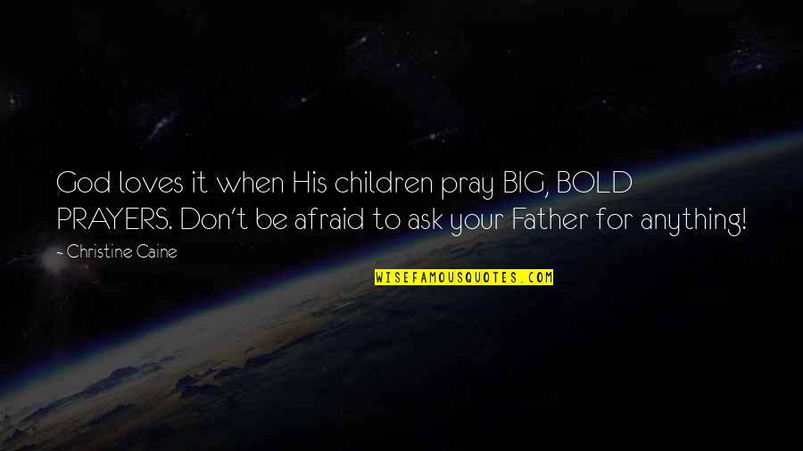 Phk Quotes By Christine Caine: God loves it when His children pray BIG, Phk Quotes By Christine Caine: God loves it when His children pray BIG,