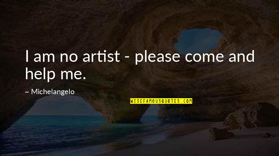 Phlegethon Quotes By Michelangelo: I am no artist - please come and