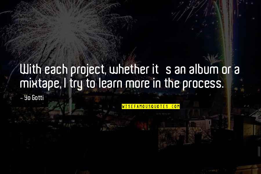 Phlegmatic Pronunciation Quotes By Yo Gotti: With each project, whether it's an album or Phlegmatic Pronunciation Quotes By Yo Gotti: With each project, whether it's an album or