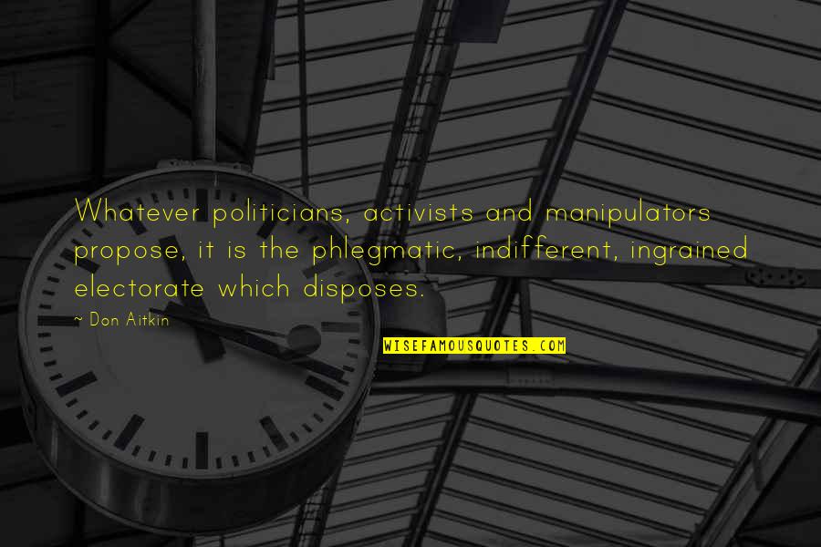Phlegmatic Quotes By Don Aitkin: Whatever politicians, activists and manipulators propose, it is