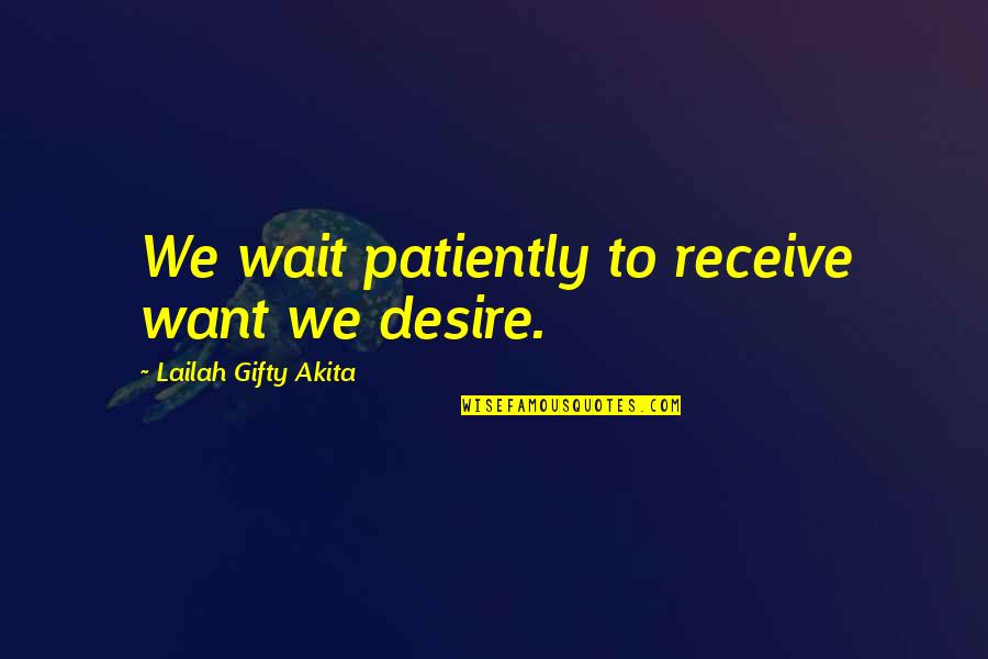 Phlegmone Quotes By Lailah Gifty Akita: We wait patiently to receive want we desire.