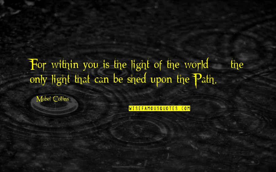 Phlilosophy Quotes By Mabel Collins: For within you is the light of the