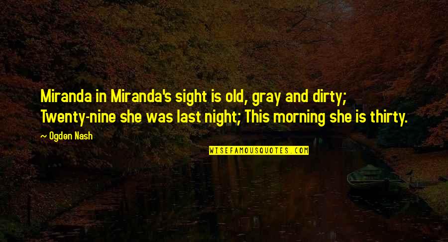Phloem And Xylem Quotes By Ogden Nash: Miranda in Miranda's sight is old, gray and