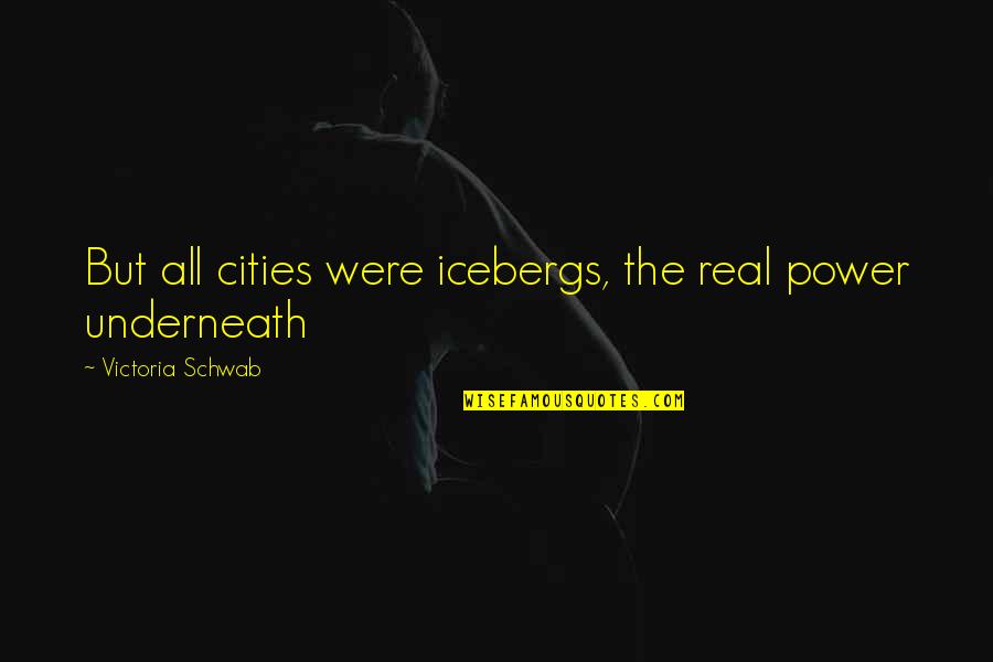 Phlogiston Dnd Quotes By Victoria Schwab: But all cities were icebergs, the real power Phlogiston Dnd Quotes By Victoria Schwab: But all cities were icebergs, the real power