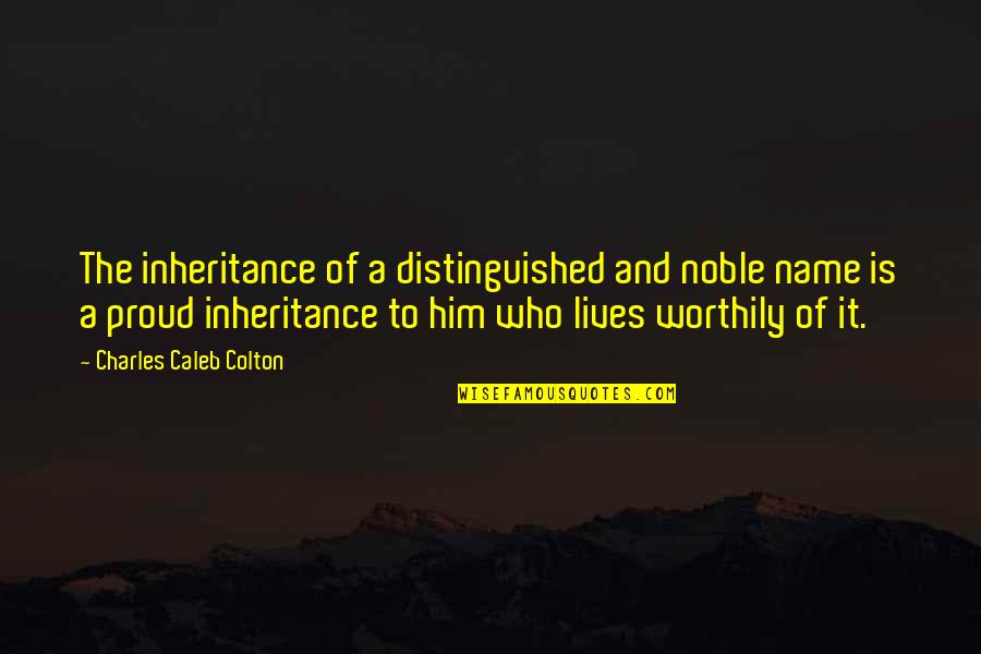 Phlogiston Theory Quotes By Charles Caleb Colton: The inheritance of a distinguished and noble name Phlogiston Theory Quotes By Charles Caleb Colton: The inheritance of a distinguished and noble name
