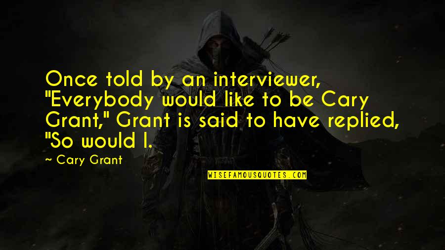 Phloi Quotes By Cary Grant: Once told by an interviewer, "Everybody would like