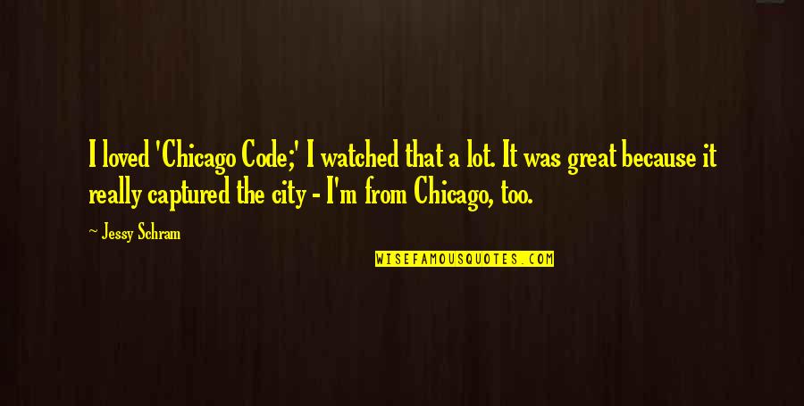 Phloi Quotes By Jessy Schram: I loved 'Chicago Code;' I watched that a