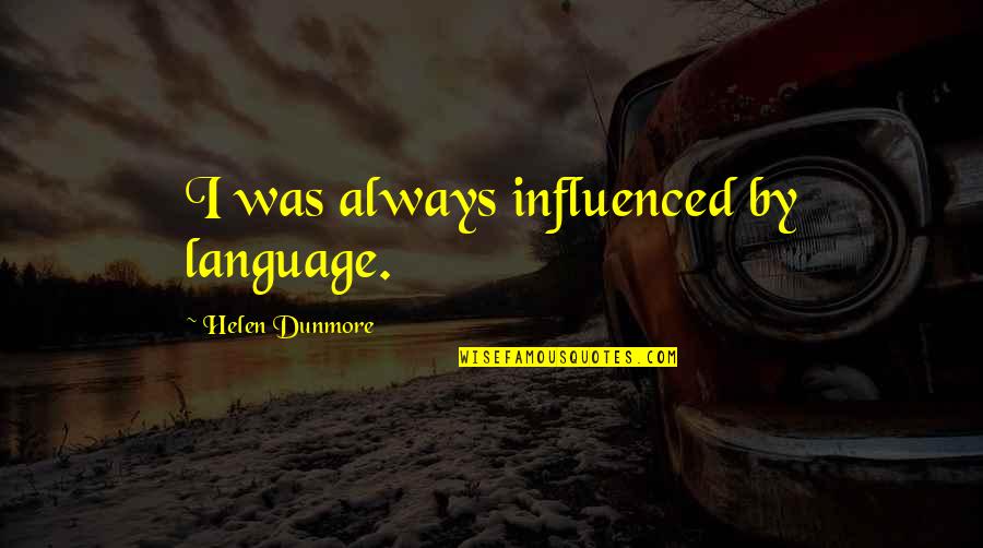 Phlosophy Quotes By Helen Dunmore: I was always influenced by language.