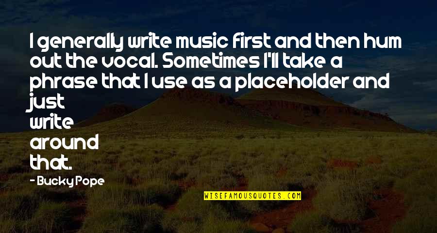 Phng Vu Quotes By Bucky Pope: I generally write music first and then hum Phng Vu Quotes By Bucky Pope: I generally write music first and then hum