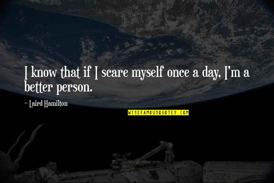 Phng Vu Quotes By Laird Hamilton: I know that if I scare myself once Phng Vu Quotes By Laird Hamilton: I know that if I scare myself once