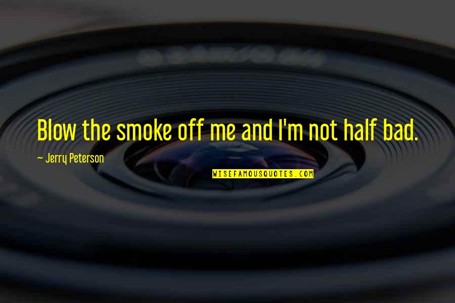 Phnglui Mglwnafh Quotes By Jerry Peterson: Blow the smoke off me and I'm not Phnglui Mglwnafh Quotes By Jerry Peterson: Blow the smoke off me and I'm not