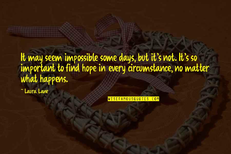 Phobia Of Loving Quotes By Laura Lane: It may seem impossible some days, but it's