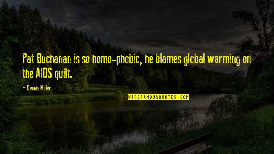 Phobic Quotes By Dennis Miller: Pat Buchanan is so homo-phobic, he blames global