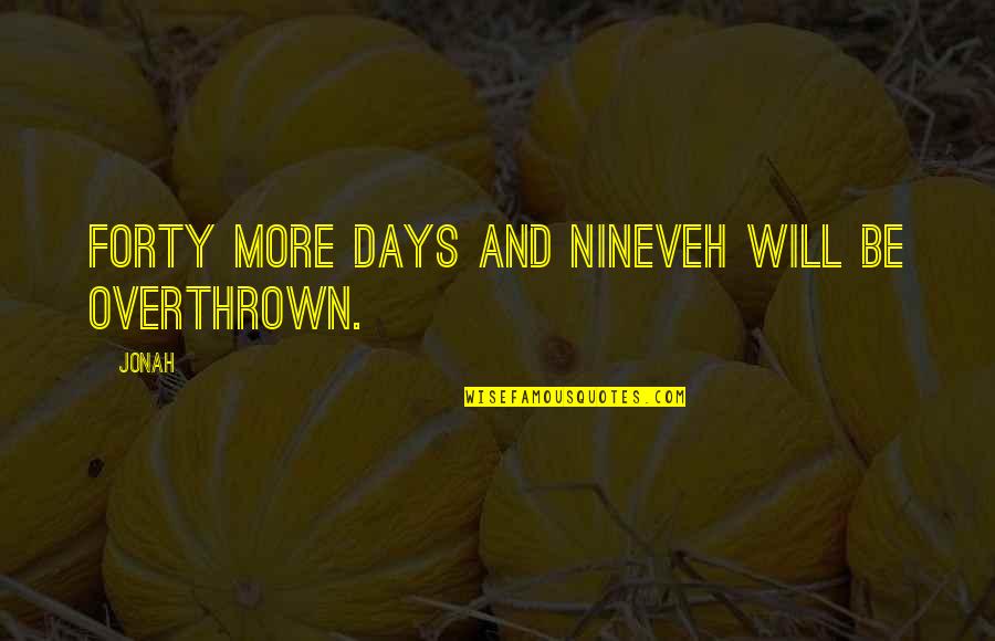 Phobic Quotes By Jonah: Forty more days and Nineveh will be overthrown.