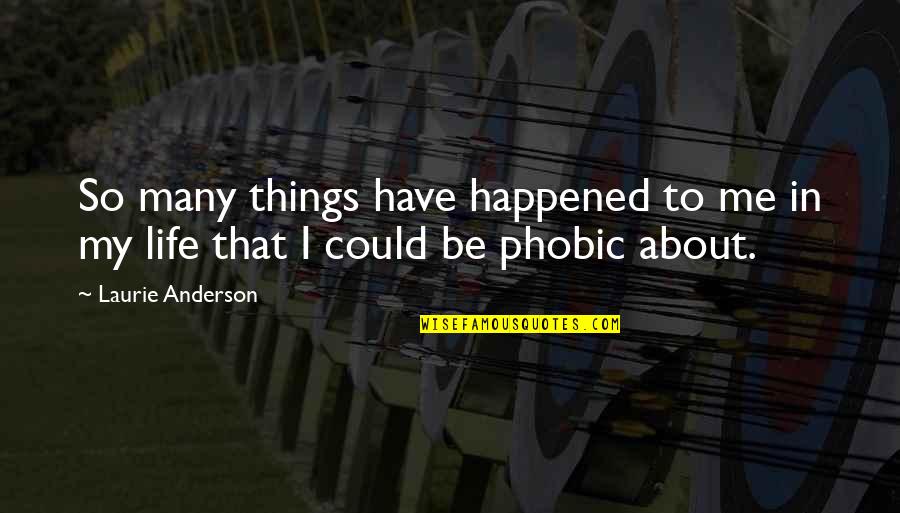 Phobic Quotes By Laurie Anderson: So many things have happened to me in