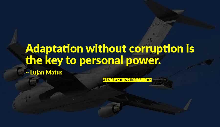 Phobic Words Quotes By Lujan Matus: Adaptation without corruption is the key to personal
