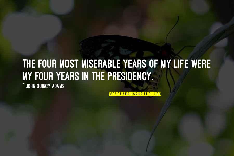 Phobics Of Tragedy Quotes By John Quincy Adams: The four most miserable years of my life
