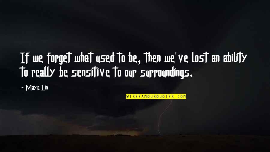 Phobics Of Tragedy Quotes By Maya Lin: If we forget what used to be, then