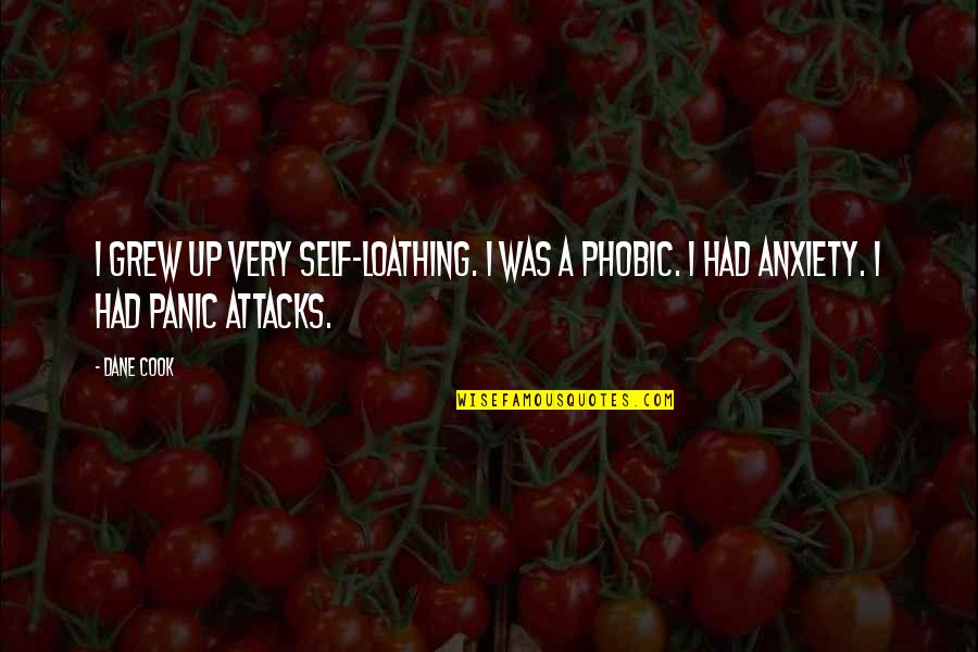 Phobic's Quotes By Dane Cook: I grew up very self-loathing. I was a Phobic's Quotes By Dane Cook: I grew up very self-loathing. I was a