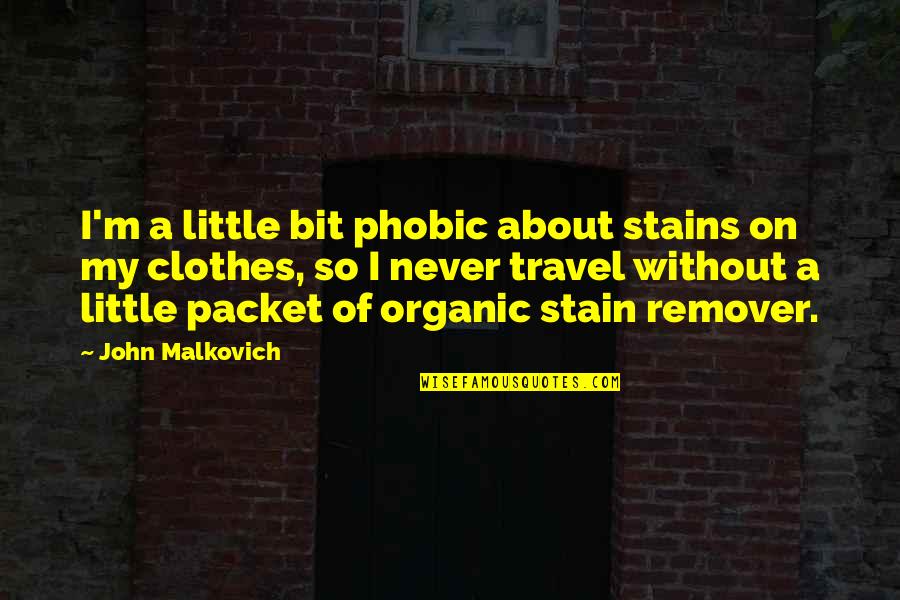 Phobic's Quotes By John Malkovich: I'm a little bit phobic about stains on