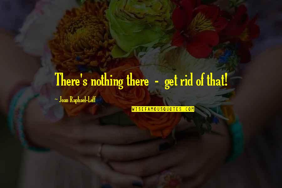 Phobolsatv Quotes By Joan Raphael-Leff: There's nothing there - get rid of that!