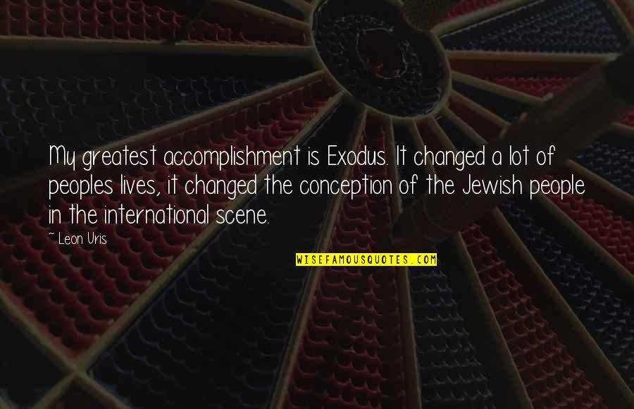 Phocion Pronunciation Quotes By Leon Uris: My greatest accomplishment is Exodus. It changed a Phocion Pronunciation Quotes By Leon Uris: My greatest accomplishment is Exodus. It changed a