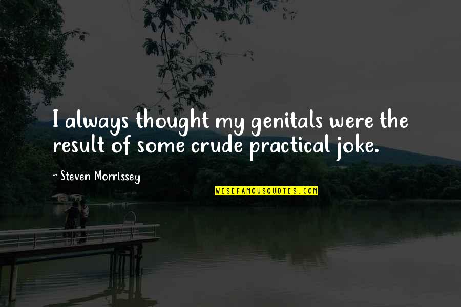 Phocion Pronunciation Quotes By Steven Morrissey: I always thought my genitals were the result Phocion Pronunciation Quotes By Steven Morrissey: I always thought my genitals were the result