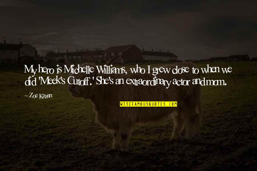Phocion Pronunciation Quotes By Zoe Kazan: My hero is Michelle Williams, who I grew Phocion Pronunciation Quotes By Zoe Kazan: My hero is Michelle Williams, who I grew