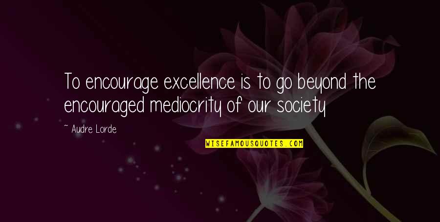 Phocion Sankey Quotes By Audre Lorde: To encourage excellence is to go beyond the