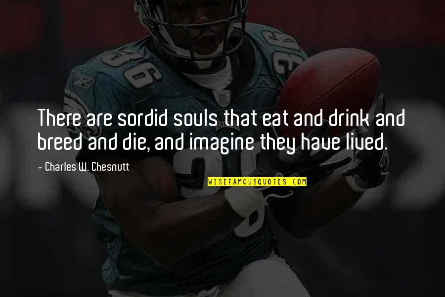 Phocion Statue Quotes By Charles W. Chesnutt: There are sordid souls that eat and drink Phocion Statue Quotes By Charles W. Chesnutt: There are sordid souls that eat and drink