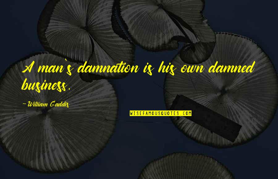 Phocion Statue Quotes By William Gaddis: A man's damnation is his own damned business. Phocion Statue Quotes By William Gaddis: A man's damnation is his own damned business.