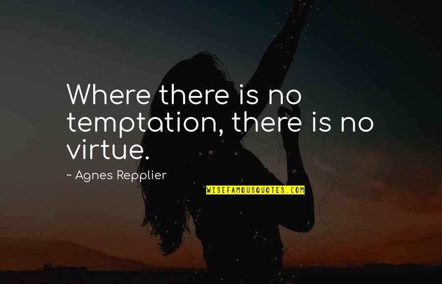 Phody Lun Quotes By Agnes Repplier: Where there is no temptation, there is no