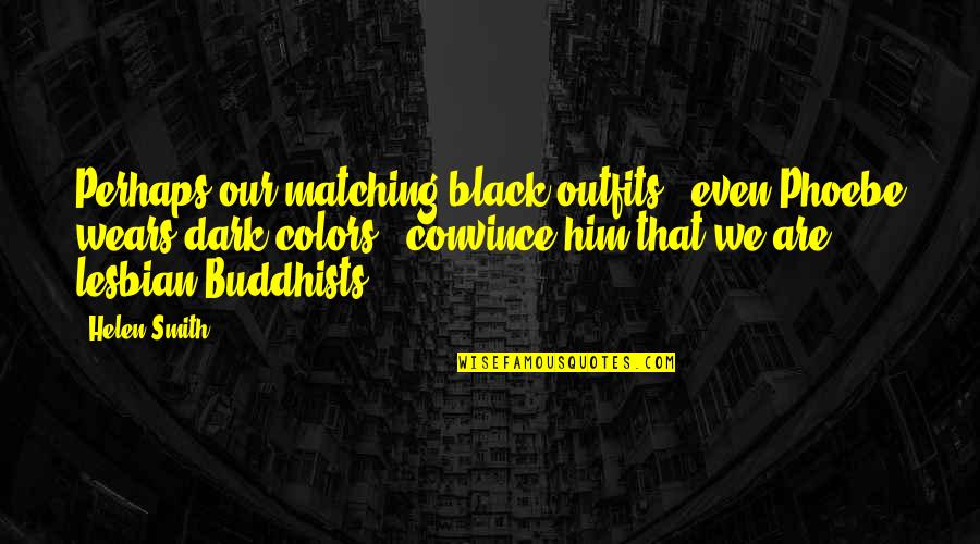 Phoebe Best Quotes By Helen Smith: Perhaps our matching black outfits - even Phoebe Phoebe Best Quotes By Helen Smith: Perhaps our matching black outfits - even Phoebe