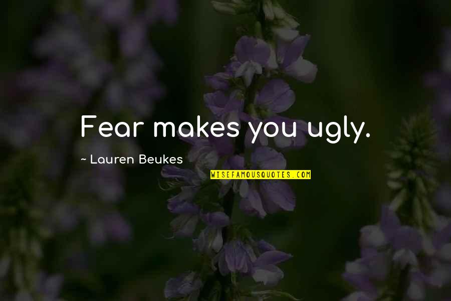 Phoebe Cary Quotes By Lauren Beukes: Fear makes you ugly. Phoebe Cary Quotes By Lauren Beukes: Fear makes you ugly.