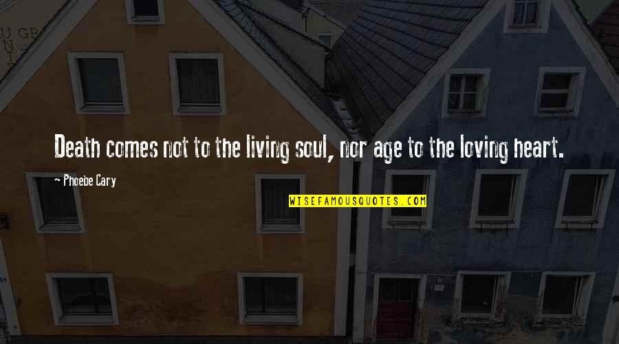 Phoebe Cary Quotes By Phoebe Cary: Death comes not to the living soul, nor