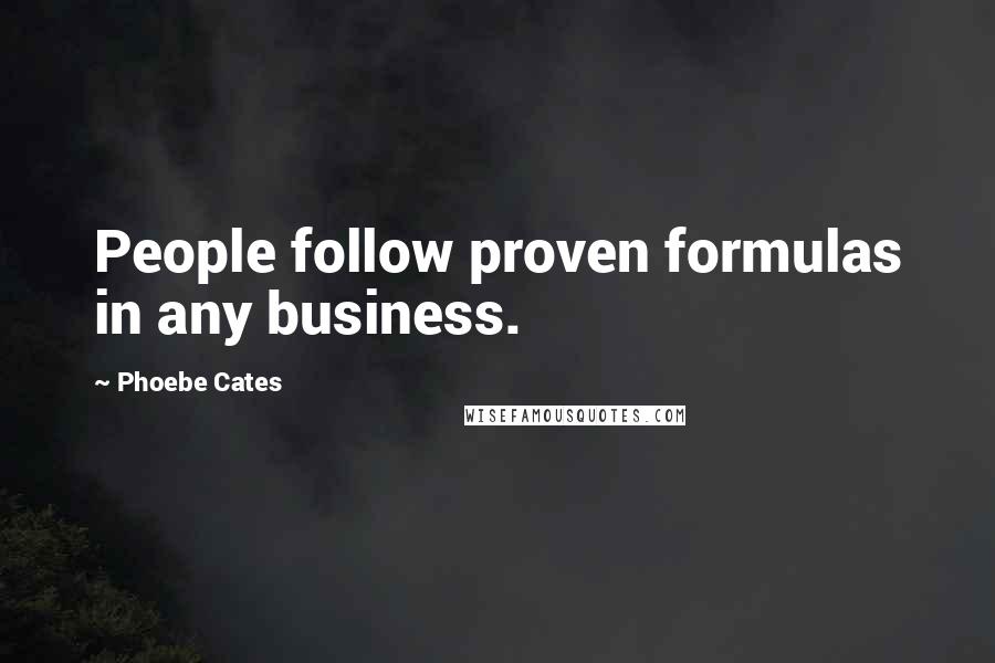 Phoebe Cates quotes: People follow proven formulas in any business.