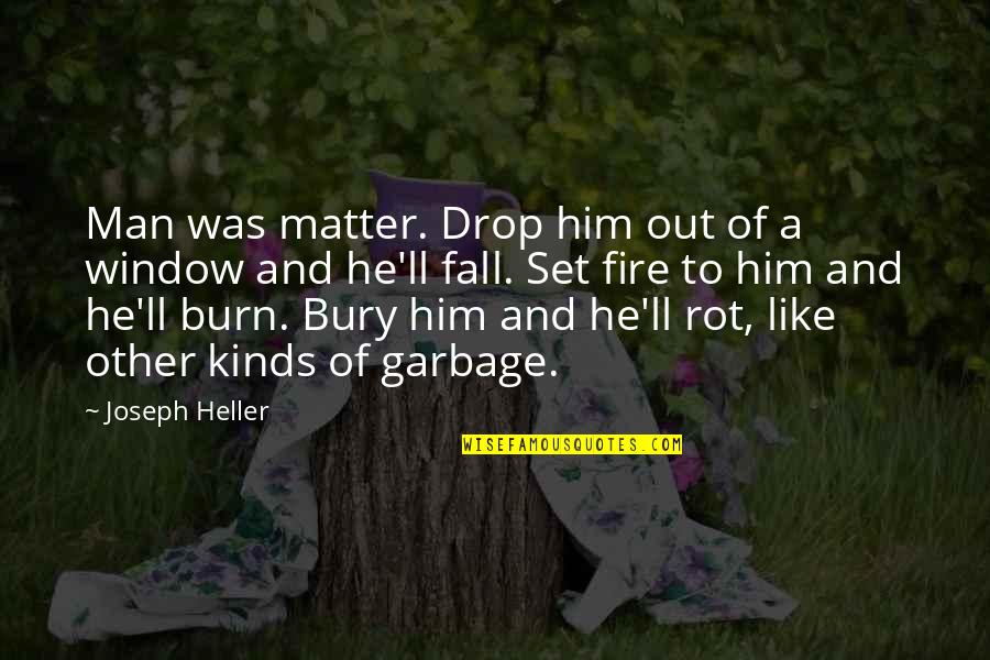 Phoebe Funny Quotes By Joseph Heller: Man was matter. Drop him out of a Phoebe Funny Quotes By Joseph Heller: Man was matter. Drop him out of a