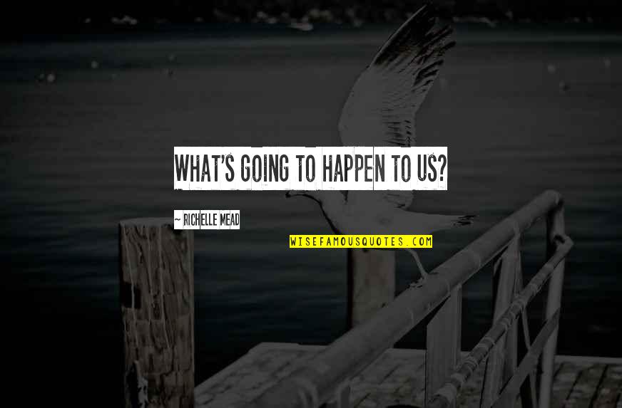 Phoebe In Wonderland Movie Quotes By Richelle Mead: What's going to happen to us? Phoebe In Wonderland Movie Quotes By Richelle Mead: What's going to happen to us?