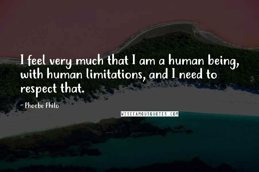 Phoebe Philo quotes: I feel very much that I am a human being, with human limitations, and I need to respect that.