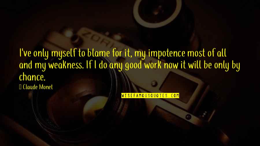 Phoebes Diner Quotes By Claude Monet: I've only myself to blame for it, my