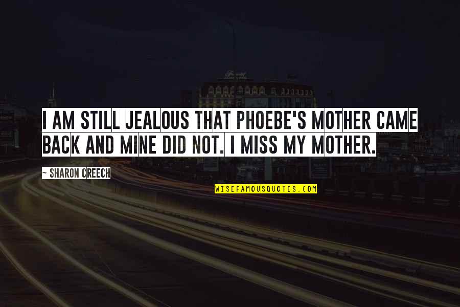 Phoebe's Quotes By Sharon Creech: I am still jealous that Phoebe's mother came