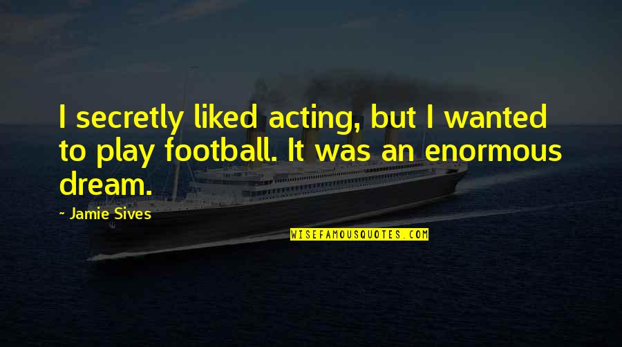 Phoenix Arizona Quotes By Jamie Sives: I secretly liked acting, but I wanted to