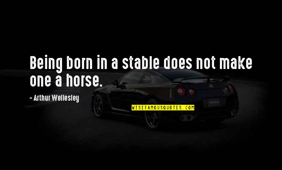 Phoenix Connexion Quotes By Arthur Wellesley: Being born in a stable does not make Phoenix Connexion Quotes By Arthur Wellesley: Being born in a stable does not make