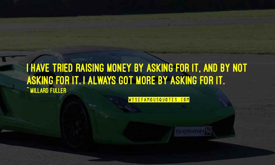 Phoenix Connexion Quotes By Millard Fuller: I have tried raising money by asking for Phoenix Connexion Quotes By Millard Fuller: I have tried raising money by asking for