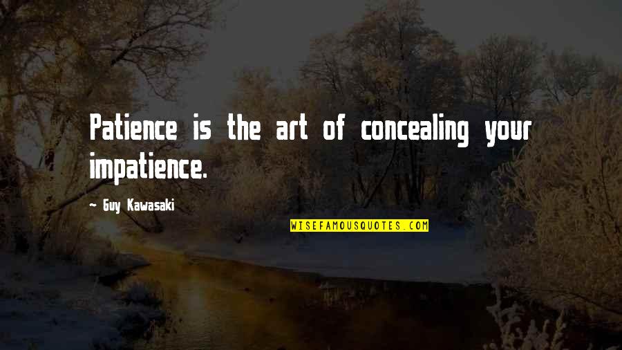 Phoenix In Fahrenheit 451 Quotes By Guy Kawasaki: Patience is the art of concealing your impatience.