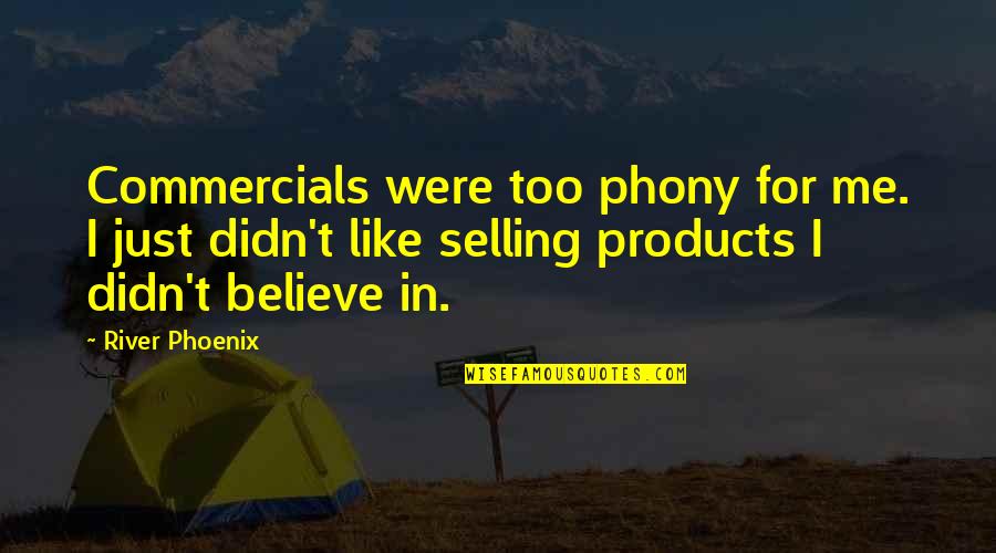 Phoenix Inc Quotes By River Phoenix: Commercials were too phony for me. I just