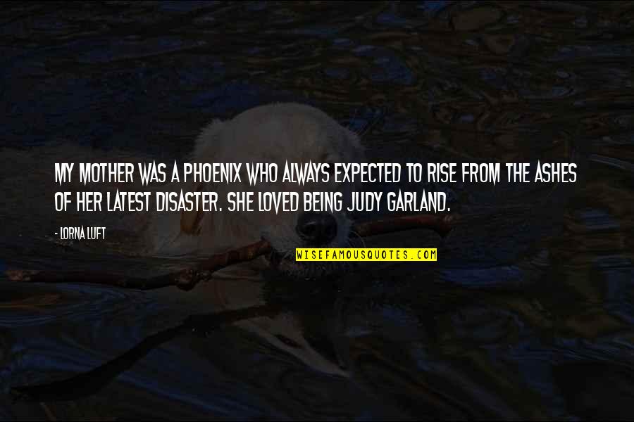 Phoenix Rise Quotes By Lorna Luft: My mother was a phoenix who always expected Phoenix Rise Quotes By Lorna Luft: My mother was a phoenix who always expected