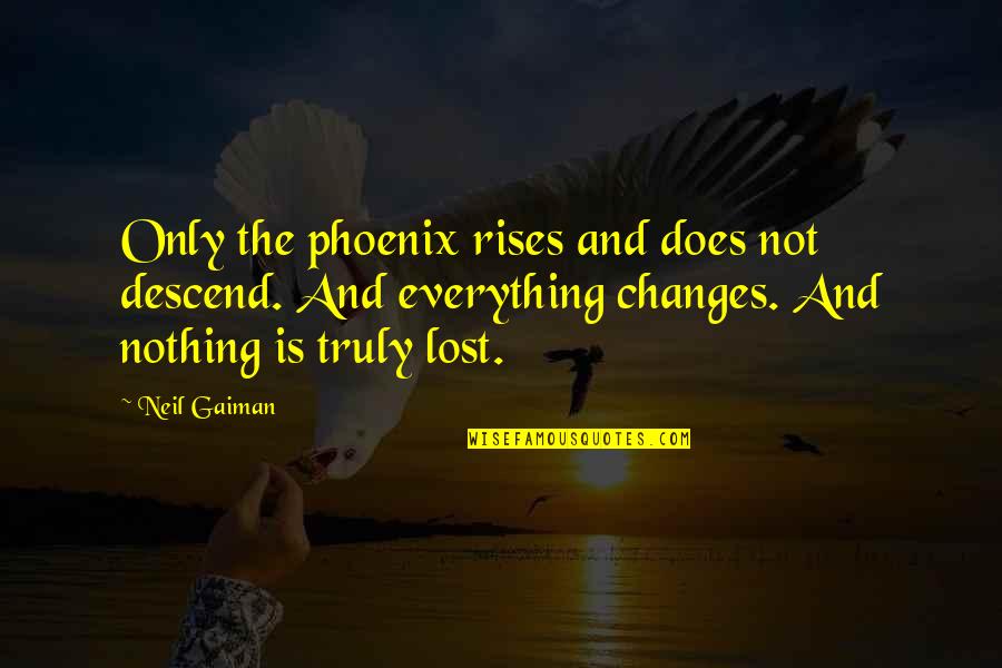 Phoenix Rises Quotes By Neil Gaiman: Only the phoenix rises and does not descend.